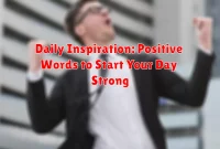 Daily Inspiration: Positive Words to Start Your Day Strong