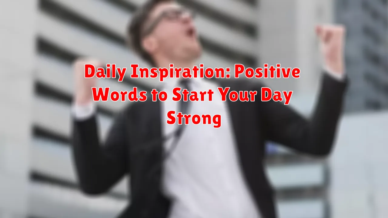 Daily Inspiration: Positive Words to Start Your Day Strong