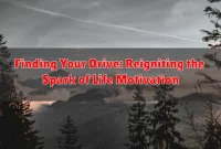 Finding Your Drive: Reigniting the Spark of Life Motivation