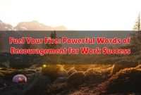Fuel Your Fire: Powerful Words of Encouragement for Work Success