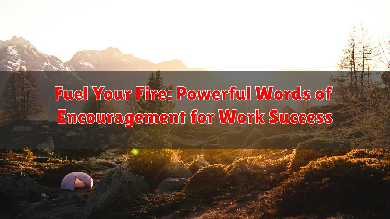 Fuel Your Fire: Powerful Words of Encouragement for Work Success
