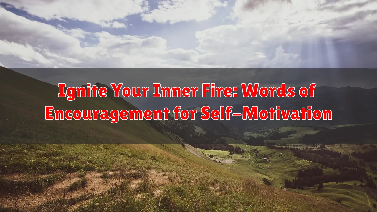 Ignite Your Inner Fire: Words of Encouragement for Self-Motivation