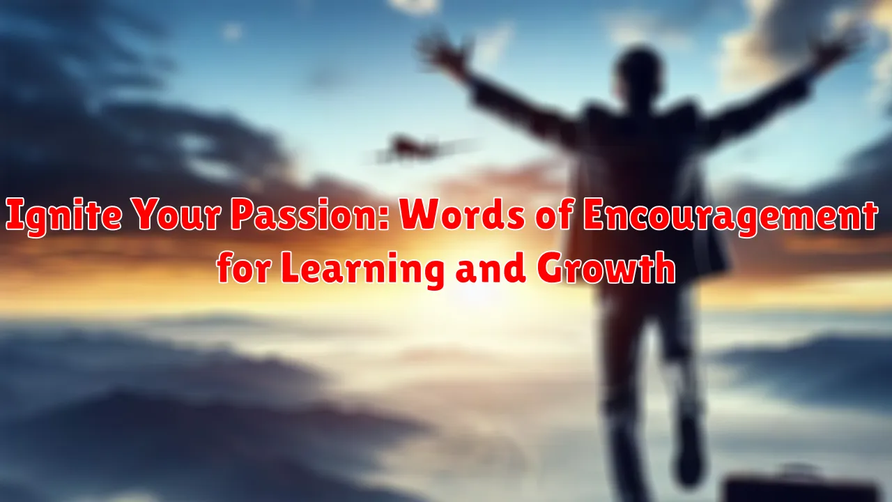 Ignite Your Passion: Words of Encouragement for Learning and Growth