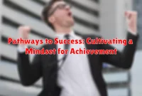 Pathways to Success: Cultivating a Mindset for Achievement