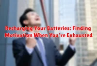 Recharging Your Batteries: Finding Motivation When You're Exhausted
