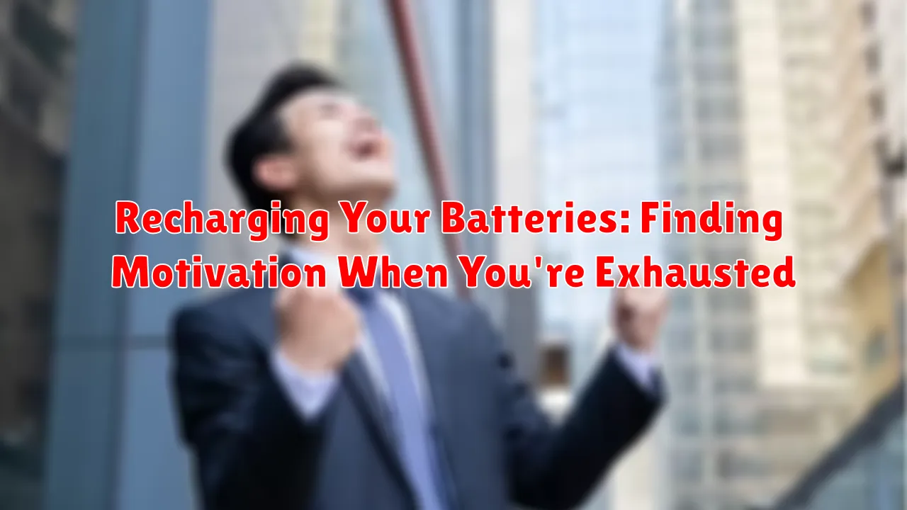Recharging Your Batteries: Finding Motivation When You're Exhausted