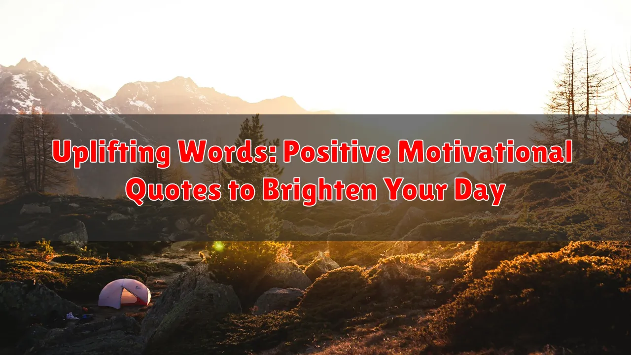 Uplifting Words: Positive Motivational Quotes to Brighten Your Day