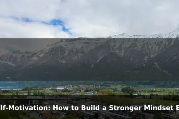 Self-Motivation: How to Build a Stronger Mindset Every Day
