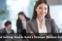 Goal Setting: How to Build a Stronger Mindset Every Day Goal Setting: How to Build a Stronger Mindset Every Day