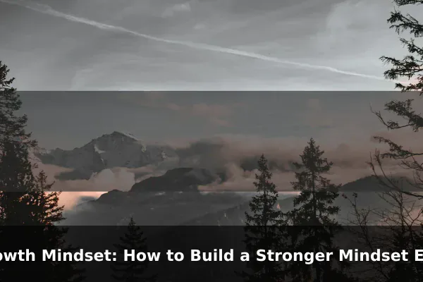Growth Mindset: How to Build a Stronger Mindset Every Day