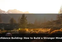 Confidence Building: How to Build a Stronger Mindset Every Day
