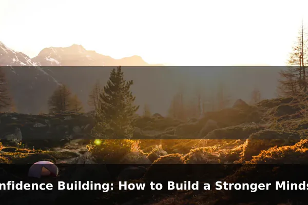 Confidence Building: How to Build a Stronger Mindset Every Day