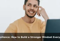 Resilience: How to Build a Stronger Mindset Every Day