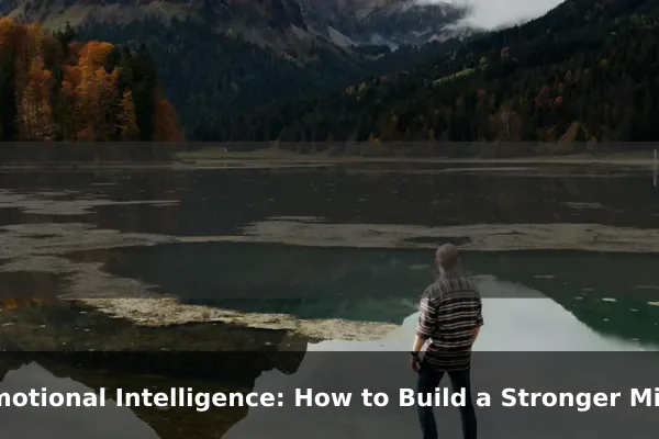 Emotional Intelligence: How to Build a Stronger Mindset Every Day