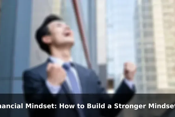 Financial Mindset: How to Build a Stronger Mindset Every Day