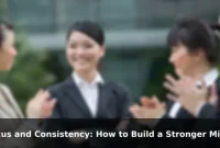 Focus and Consistency: How to Build a Stronger Mindset Every Day