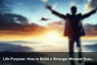 Life Purpose: How to Build a Stronger Mindset Every Day Life Purpose: How to Build a Stronger Mindset Every Day