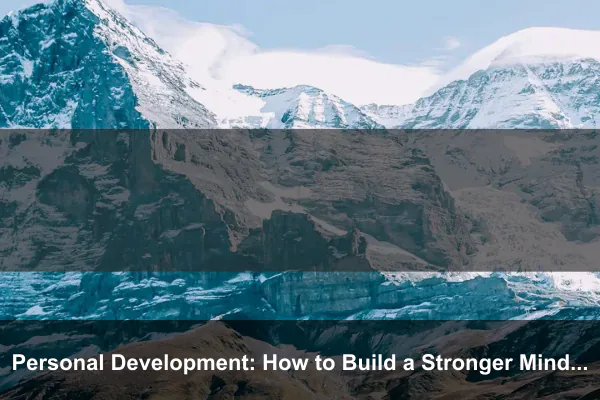 Personal Development: How to Build a Stronger Mindset Every Day