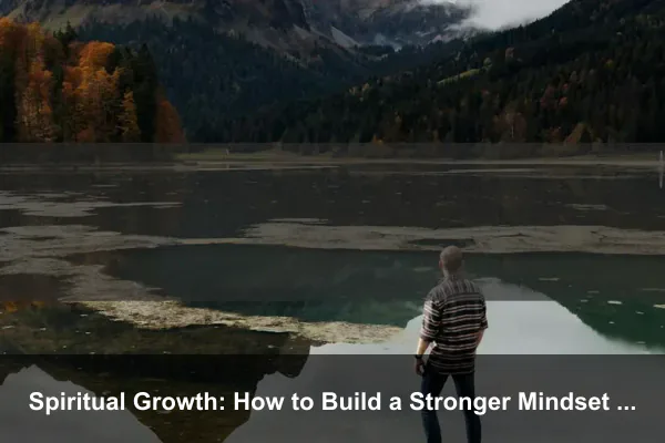 Spiritual Growth: How to Build a Stronger Mindset Every Day